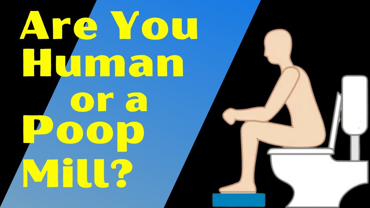 Are You Human or a Poop Mill