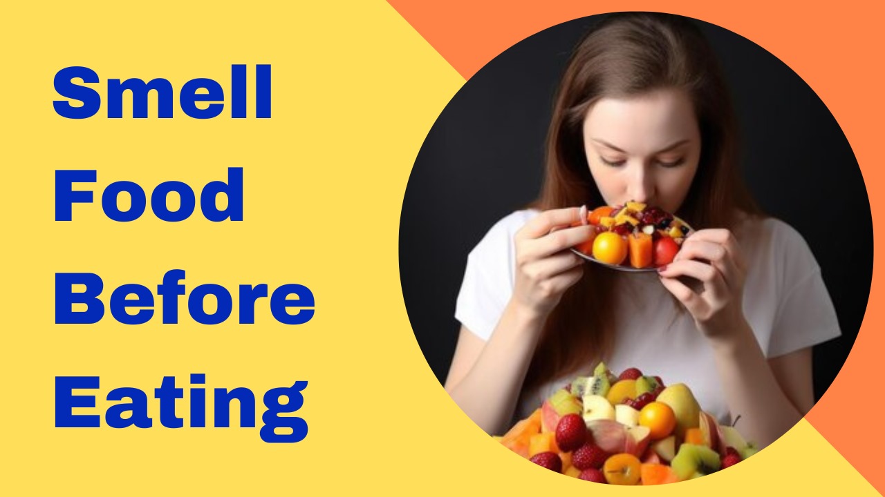 Smell Food Before Eating: The Scent-Sational Secret To Health And ...